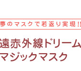 夢のマスクで若返り実現!! 遠赤外線ドリームマジックマスク